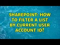 Sharepoint How to filter a list by current user account ID 3 Solutions