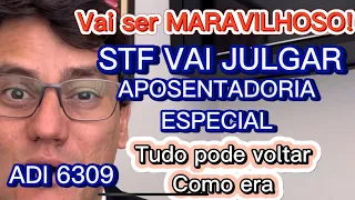 STF VAI JULGAR APOSENTADORIA ESPECIAL SEM IDADE MÍNIMA EM 2025 | ADI 6309