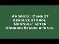Android Cannot resolve symbol NonNull after Android Studio update