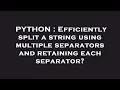 PYTHON Efficiently split a string using multiple separators and retaining each separator
