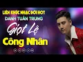 Download Lagu Nhạc Đời Danh Tuấn Trung - LK GIỌT LỆ CÔNG NHÂN | Tổng Hợp LK Nhạc Đời DANH TUẤN TRUNG 2025