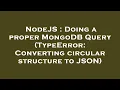 NodeJS Doing a proper MongoDB Query TypeError Converting circular structure to JSON