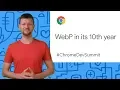 WebP in its 10th year Chrome Dev Summit 2019