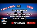 [LIRIK LAGU] DJ Angklung Melepas Lajang - Arvian Dwi Ft. Tri Suaka NO COPYRIGHT || Airin Music