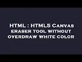 HTML HTML5 Canvas eraser tool without overdraw white color