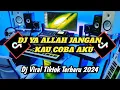Download Lagu DJ YA ALLAH JANGAN KAU COBA AKU || VIRAL TIKTOK SLOW 2024