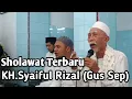 sholawat terbaru gus sep KH.Syaiful Rizal
