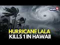 Hurricane Lala LIVE Updates 1 Dead as Flash Floods Sweep Hawaii Hawaii Storm LIVE N18G