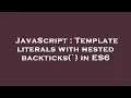 JavaScript Template literals with nested backticks in ES6