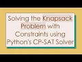 Solving the Knapsack Problem with Constraints using Python s CP-SAT Solver