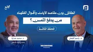 الطلاق بين مقاصد الآيات وأقوال الفقهاء؛ من يدفع الثمن؟ | د. محمد هداية | الحلقة الثالثة