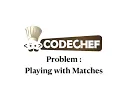 Playing with Matches - Problem Code Chef Daily Coding Problem Java Code