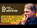Lagu NOTÍCIAS DA MANHÃ: Família de Toffoli recebeu fundos do Banco Master | CAFÉ COM A GAZETA