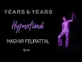 Lagu Years \u0026 Years - Hypnotised magyar felirattal