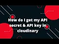 How do I get my API secret API key in cloudinary