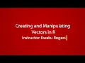 Creating and Manipulating Vectors in R