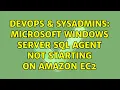 DevOps SysAdmins Microsoft Windows Server SQL Agent not starting on Amazon EC2 2 Solutions