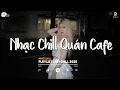 Download Lagu Nhạc Chill Quán Cafe - Những Ca Khúc Lofi Nhẹ Nhàng Hay Nhất Dành Cho Quán Cafe - Nhạc Lofi 2025
