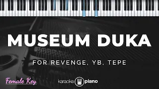 Museum Duka - For Revenge, YB, Tepe | KARAOKE PIANO - FEMALE KEY