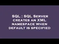 SQL SQL Server creates an XML namespace when default is specified