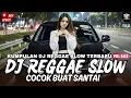 Lagu KUMPULAN DJ REGGAE SANTAI FULL BASS 🔥 DJ CAMPURAN REGGAE SLOW TERBARU VIRAL TIK TOK🎵