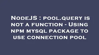 NodeJS pool query is not a function - Using npm mysql package to use connection pool
