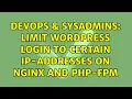 DevOps SysAdmins Limit Wordpress login to certain ip-addresses on Nginx and PHP-FPM