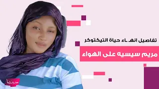 تفاصيل انهـ ـاء حياة التيكتوكر مريم سيسيه على الهواء مباشرة يشـ ـعل السوشيل ميديا ما حدث مأساوي 