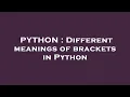 PYTHON Different meanings of brackets in Python