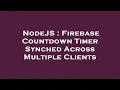 NodeJS Firebase Countdown Timer Synched Across Multiple Clients