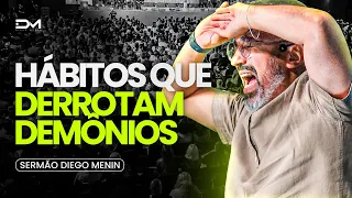 HÁBITOS QUE DERROTAM DEMÔNIOS - #DIEGOMENIN | SERMÃO