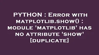 PYTHON Error with matplotlib show module matplotlib has no attribute show