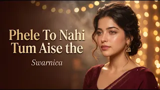 pehle to nahi tum aise the heart touching hindi emotional love song swarnica