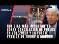 Noticias más importantes de vuelos cancelados a Venezuela y presión de Trump a Maduro | Noviembre 23