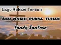 Lagu (Lirik) Lagu Rohani Menguatkan iman || AKU MASIH PUNYA TUHAN - Fandy Santoso
