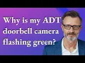 Why is my ADT doorbell camera flashing green