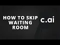 How to Skip Waiting Room on Character AI Best Method