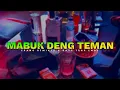 Download Lagu EPANG REMIXER || MABUK DENG TEMAN - NEW REMIX