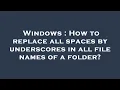 Windows How to replace all spaces by underscores in all file names of a folder