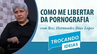 Como me libertar da pornografia | Rev. Hernandes Dias Lopes | Trocando Ideias | IPP
