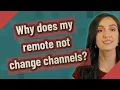 Why does my remote not change channels