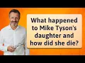 What happened to Mike Tyson s daughter and how did she die