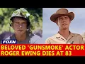 Beloved Gunsmoke Actor Roger Ewing Dies at 83