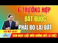 Lagu 6 Trường Hợp Phải Đo Lại Đất Năm 2026 Nhiều Người Chưa Biết