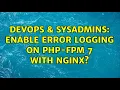 DevOps SysAdmins Enable error logging on PHP-FPM 7 with Nginx