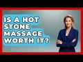 Is A Hot Stone Massage Worth It - Holistic Balance And Bliss