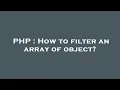 PHP How to filter an array of object