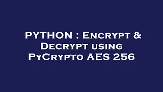 PYTHON Encrypt Decrypt using PyCrypto AES 256