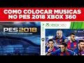 COMO ADICIONAR MÚSICAS NO PES 2018 XBOX 360