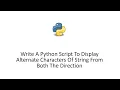 Write A Python Script To Display Alternate Characters Of String From Both The Direction